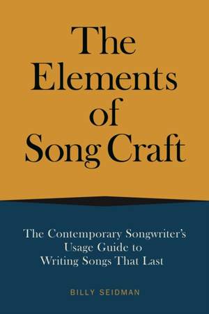 Elements of Song Craft: The Contemporary Songwriter’s Usage Guide To Writing Songs That Last