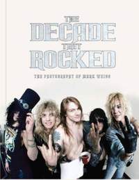 The Decade That Rocked: The Photography Of Mark Weissguy Weiss