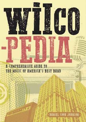 Wilcopedia: A Comprehensive Guide To The Music Of America’s Best Band