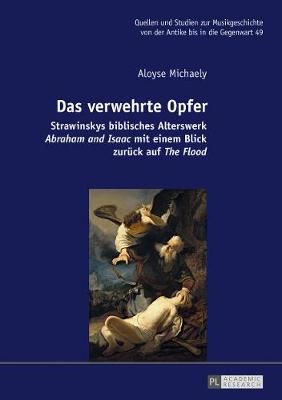 Das verwehrte Opfer: Strawinskys biblisches Alterswerk Abraham and Isaac mit einem Blick zurueck auf The Flood
