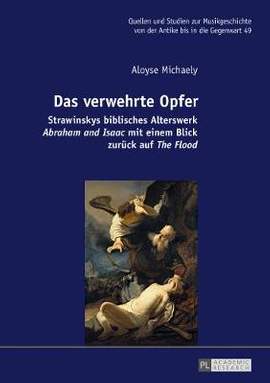 Das verwehrte Opfer: Strawinskys biblisches Alterswerk Abraham and Isaac mit einem Blick zurueck auf The Flood