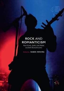 Rock and Romanticism: Post-Punk, Goth, and Metal as Dark Romanticisms