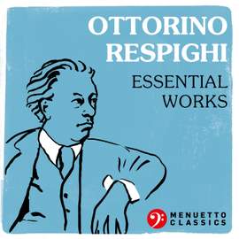 Ottorino Respighi: Essential Works