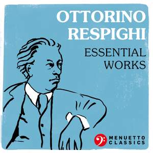 Ottorino Respighi: Essential Works