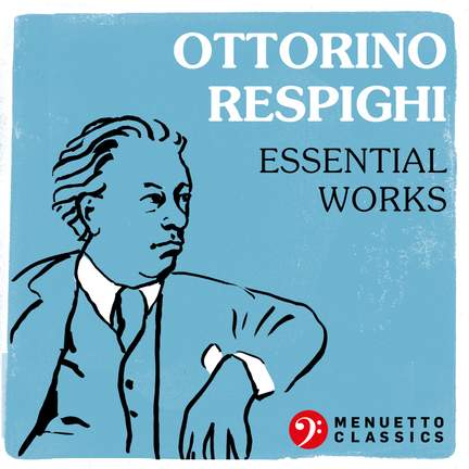 Ottorino Respighi: Essential Works