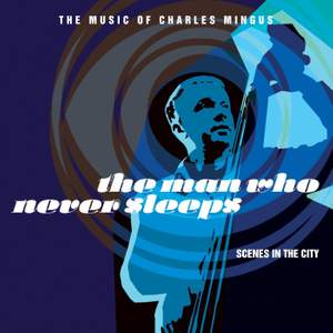 The Man Who Never Sleeps - the Music of Charles Mingus