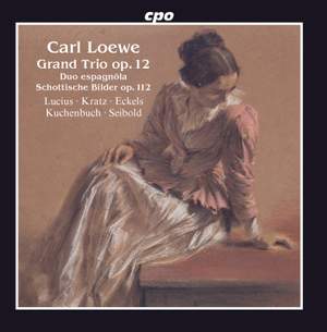 Carl Loewe: Grand Trio, Op. 12, Duo espagnôla & Schottische Bilder, Op. 112