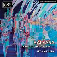 Sándor Balassa: Complete Piano Music, Vol. 1