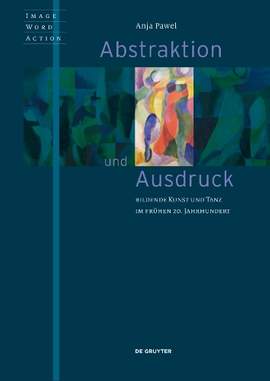 Abstraktion Und Ausdruck: Bildende Kunst Und Tanz Im Frühen 20. Jahrhundert