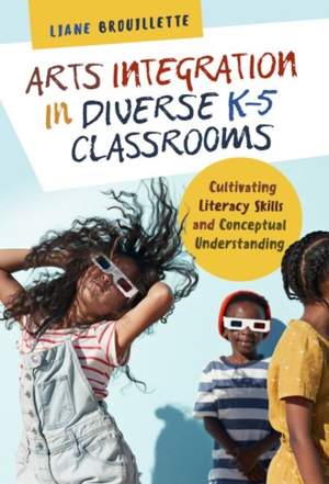 Arts Integration in Diverse K–5 Classrooms: Cultivating Literacy Skills and Conceptual Understanding