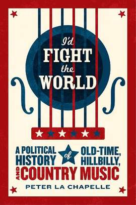I'd Fight the World: A Political History of Old-Time, Hillbilly, and Country Music
