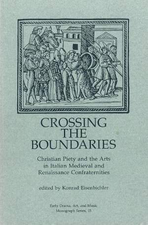 Crossing the Boundaries: Christian Piety and the Arts in Italian Medieval and Renaissance Confraternities
