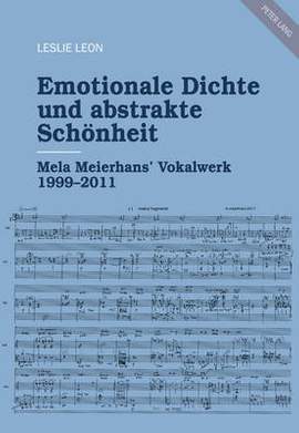 Emotionale Dichte Und Abstrakte Schoenheit: Mela Meierhans' Vokalwerk 1999-2011