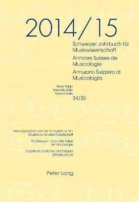 Schweizer Jahrbuch Fuer Musikwissenschaft- Annales Suisses de Musicologie- Annuario Svizzero Di Musicologia: Neue Folge / Nouvelle Série / Nuova Serie- 34/35 (2014/2015)- Redaktion / Rédaction / Redazione: Luca Zoppelli