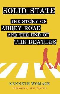 Solid State: The Story of "Abbey Road" and the End of the Beatles