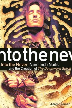 Into The Never: Nine Inch Nails And The Creation Of The Downward Spiral Product Image
