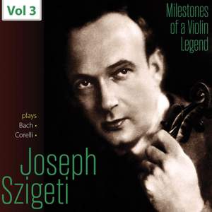 Milestones of a Violin Legend: Joseph Szigeti, Vol. 3