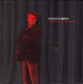 François Bayle - 50 Ans D'Acousmatique