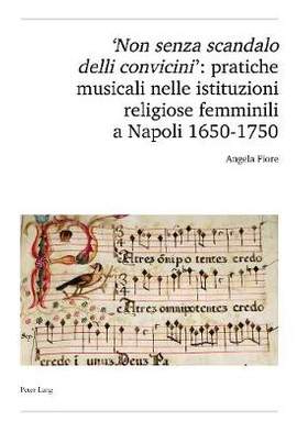 'Non Senza Scandalo Delli Convicini': Pratiche Musicali Nelle Istituzioni Religiose Femminili a Napoli 1650-1750