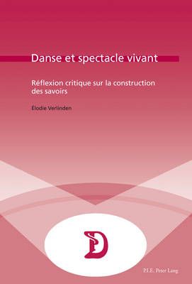 Danse Et Spectacle Vivant: Raeflexion Critique Sur La Construction Des Savoirs