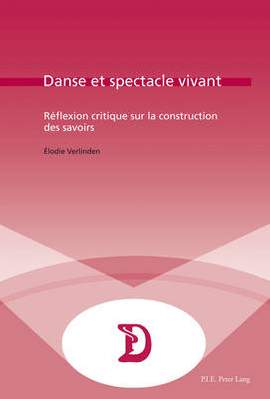 Danse Et Spectacle Vivant: Raeflexion Critique Sur La Construction Des Savoirs
