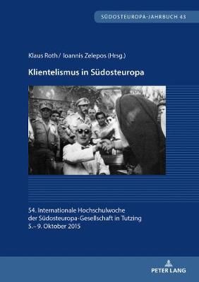 Klientelismus in Suedosteuropa: 54. Internationale Hochschulwoche der Suedosteuropa-Gesellschaft in Tutzing, 5.- 9. Oktober 2015