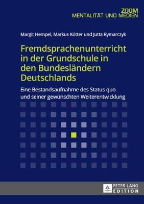 Fremdsprachenunterricht in Der Grundschule in Den Bundeslaendern Deutschlands: Eine Bestandsaufnahme Des Status Quo Und Seiner Gewuenschten Weiterentwicklung