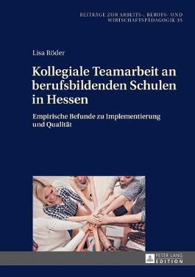 Kollegiale Teamarbeit an berufsbildenden Schulen in Hessen: Empirische Befunde zu Implementierung und Qualitaet