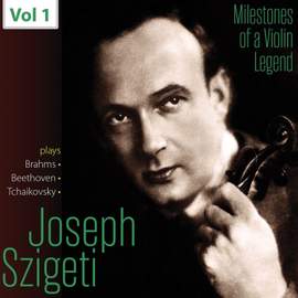 Milestones of a Violin Legend: Joseph Szigeti, Vol. 1