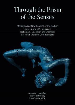 Through the Prism of the Senses - Mediation and New Realities of the Body in Contemporary Performance. Technology, Cognition and Emergent