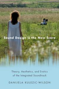  Sound Design is the New Score: Theory, Aesthetics, and Erotics of the Integrated Soundtrack