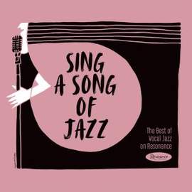 Sing a Song of Jazz: The Best of Vocal Jazz on Resonance