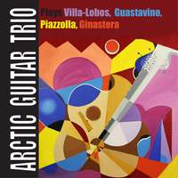 Arctic Guitar Trio Plays Villa-Lobos, Guastavino, Piazzolla, Ginastera