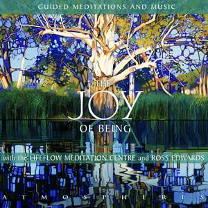 The Joy of Being – Guided Meditations and Music with the Lifeflow Meditation Centre and Ross Edwards