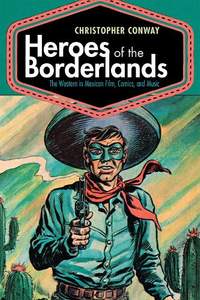 Heroes of the Borderlands: The Western in Mexican Film, Comics, and Music