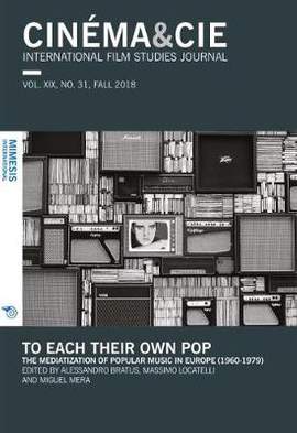 CINÉMA&CIE, INTERNATIONAL FILM STUDIES JOURNAL, VOL. XIX, no. 31, FALL 2018: To Each Their Own Pop. The Mediatization of Popular Music in Europe (1960-1979)