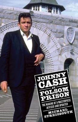 Johnny Cash at Folsom Prison: The Making of a Masterpiece, Revised and Updated