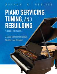 Piano Servicing, Tuning, and Rebuilding: A Guide for the Professional, Student, and Hobbyist