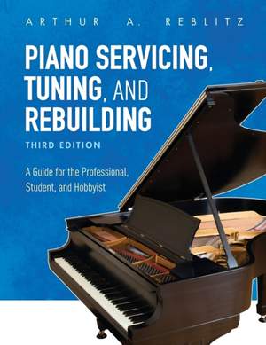 Piano Servicing, Tuning, and Rebuilding: A Guide for the Professional, Student, and Hobbyist