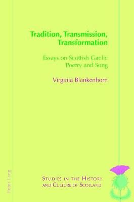 Tradition, Transmission, Transformation: Essays on Gaelic Poetry and Song