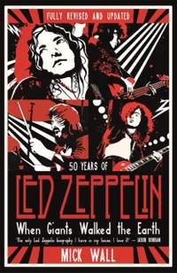 When Giants Walked the Earth: 50 years of Led Zeppelin. The fully revised and updated biography.