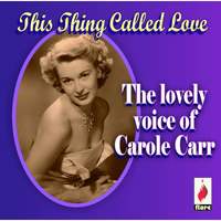 This Thing Called Love - The Lovely Voice of Carole Carr