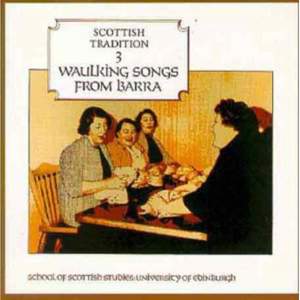 Scottish Tradition 3: Waulking Songs From Barra
