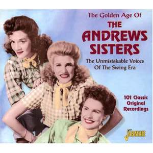 The Golden Age of The Andrews Sisters - The Unmistakable Voices of the Swing Era - 101 Classic Original Recordings