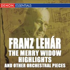 Lehár: The Merry Widow Highlights and Other Orchestral Pieces