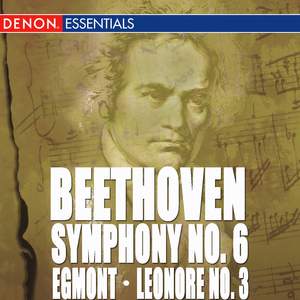 Beethoven: Symphony No. 6, Leonore Overture No. 3 & Egmont Overture