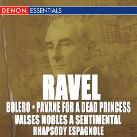 Ravel: Bolero, Pavane, Valse Nobles and Sentimentale & Rhapsody Espagnole