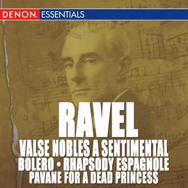 Ravel: Valse Nobles and Sentimentale, Bolero, Rhapsody Espagnole & Pavane