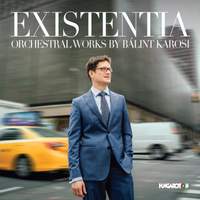 Existentia: Orchestral Works by Bálint Karosi
