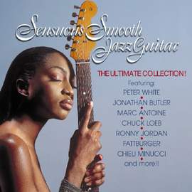 Sensuous Smooth Jazz Guitar: The Ultimate Collection